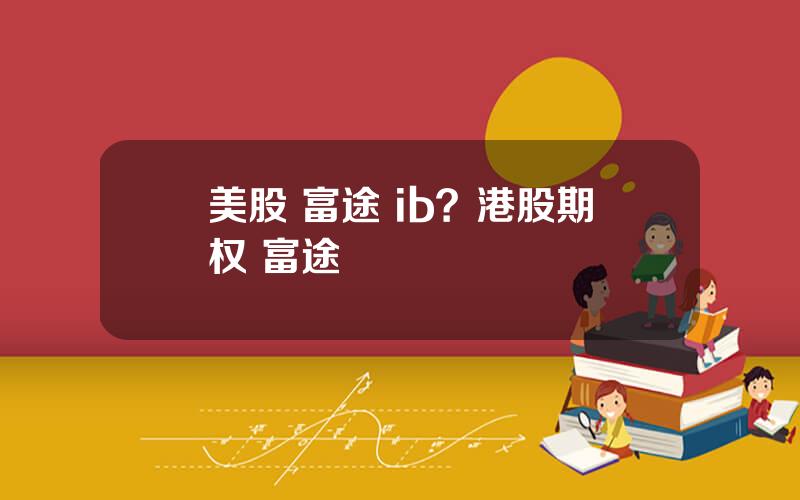 美股 富途 ib？港股期权 富途